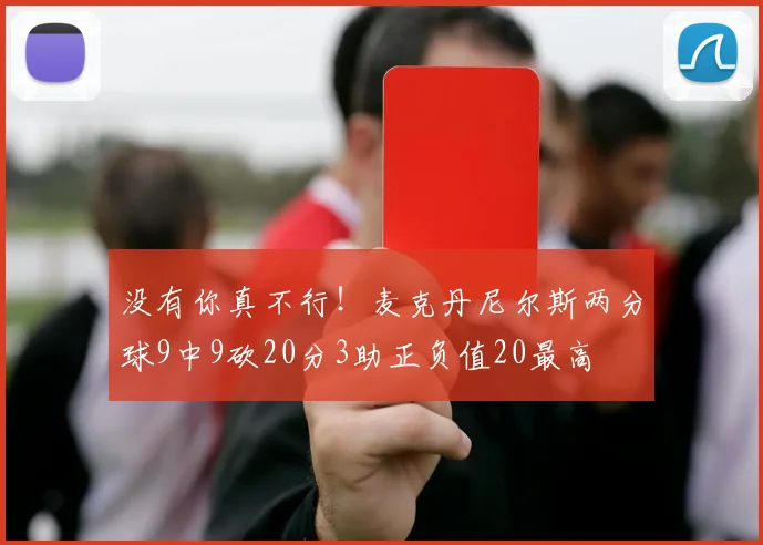 没有你真不行！麦克丹尼尔斯两分球9中9砍20分3助正负值20最高