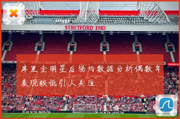 库里全明星后场均数据分析偶数年表现较低引人关注